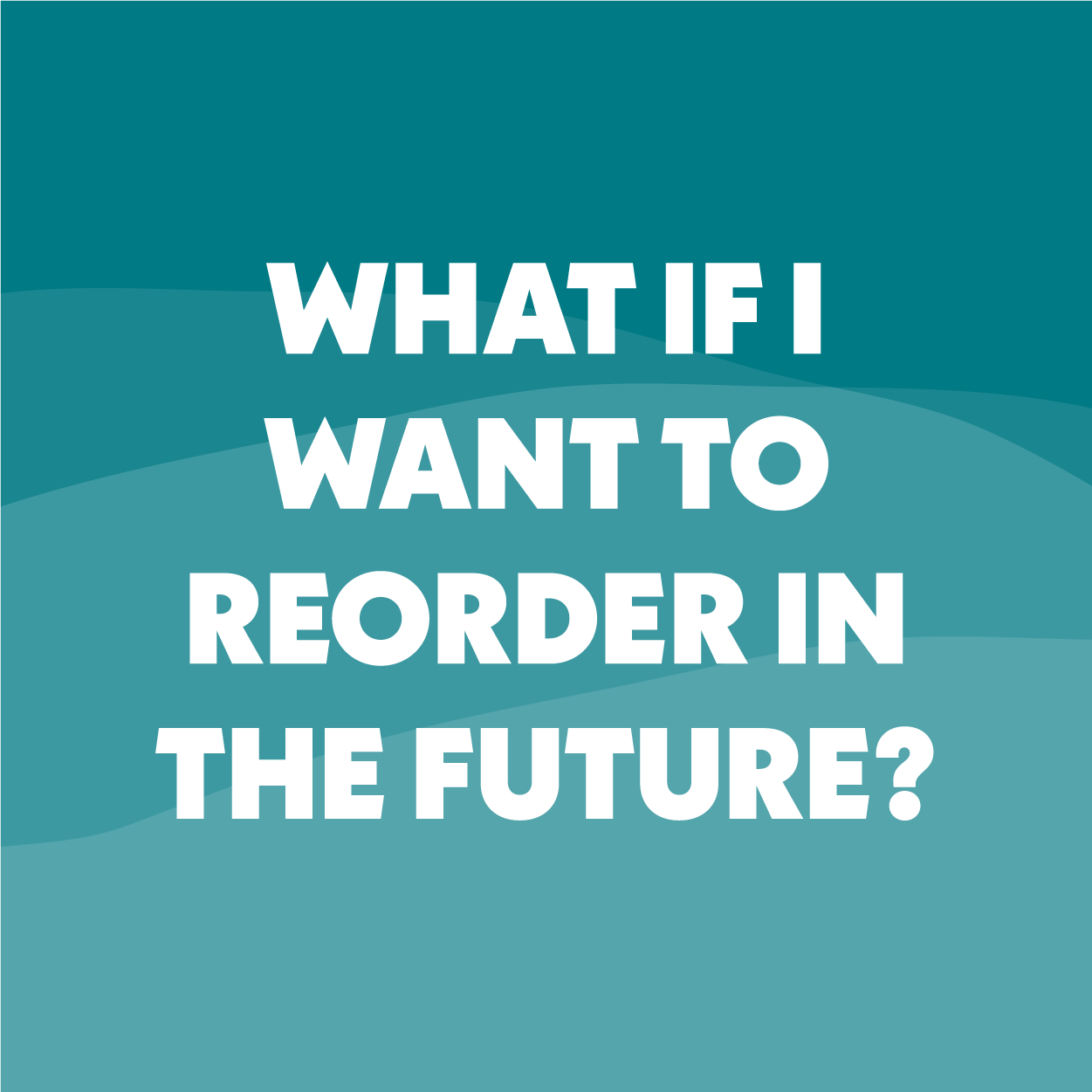 Want to reorder in the future?
